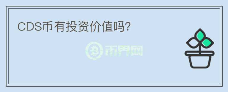 CDS幣有投資價(jià)值嗎？