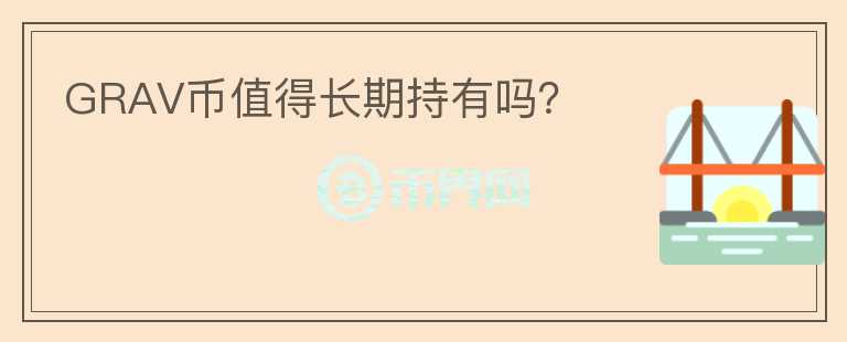 GRAV幣值得長期持有嗎？
