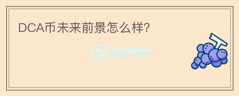 DCA幣未來(lái)前景怎么樣？