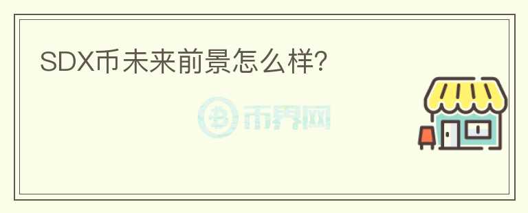 SDX幣未來前景怎么樣？