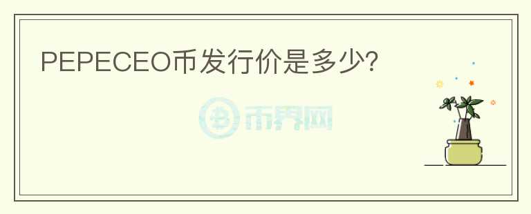 PEPECEO幣發(fā)行價是多少？