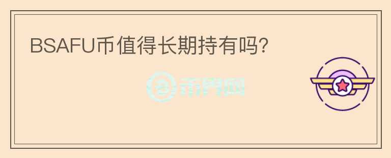 BSAFU幣值得長期持有嗎？