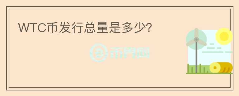 WTC幣發(fā)行總量是多少？