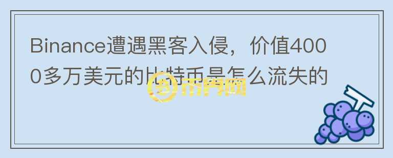 Binance遭遇黑客入侵，價值4000多萬美元的比特幣是怎么流失的？