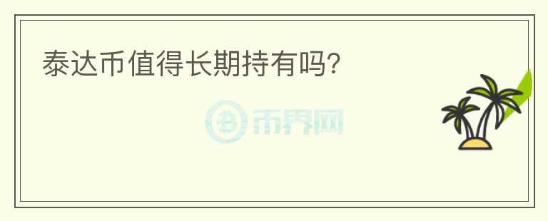 泰達(dá)幣值得長(zhǎng)期持有嗎？