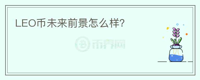 LEO幣未來前景怎么樣？