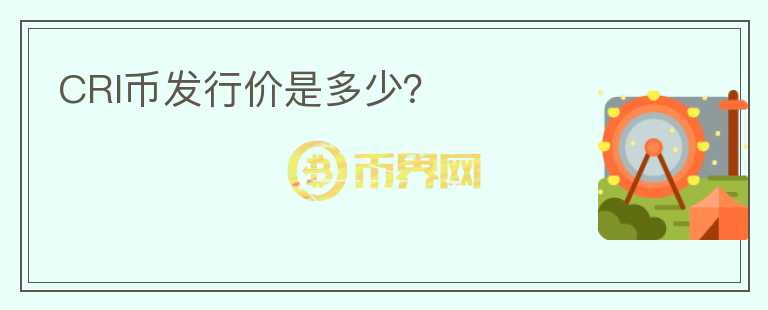 CRI幣發(fā)行價(jià)是多少？