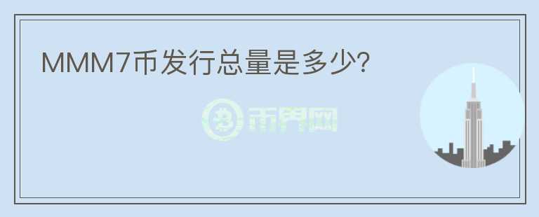 MMM7幣發(fā)行總量是多少？