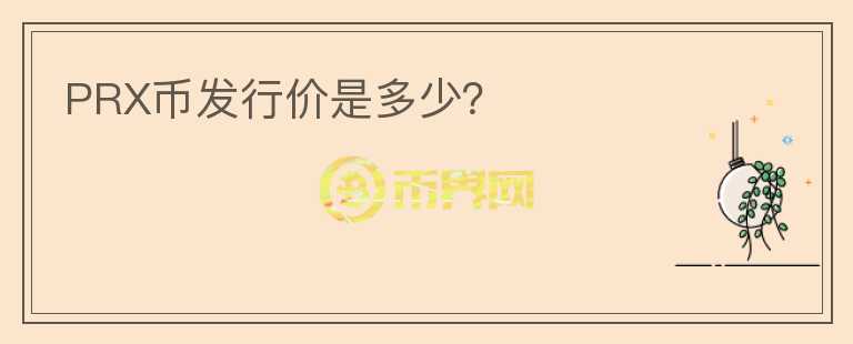 PRX幣發(fā)行價(jià)是多少？
