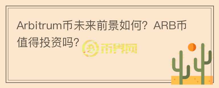 Arbitrum幣未來(lái)前景如何？ARB幣值得投資嗎？