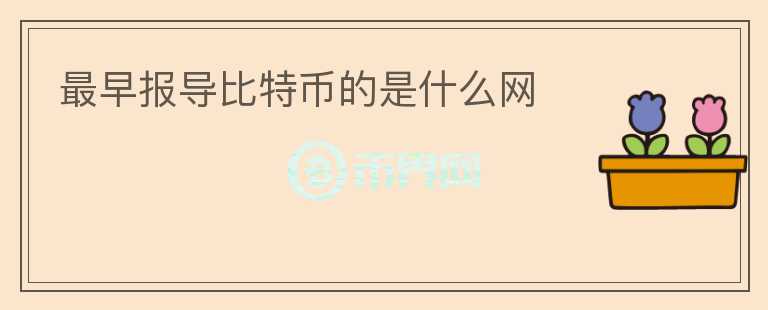 最早報(bào)導(dǎo)比特幣的是什么網(wǎng)