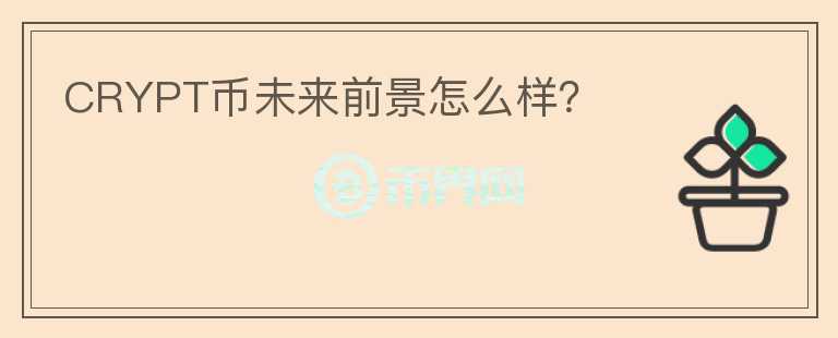 CRYPT幣未來(lái)前景怎么樣？