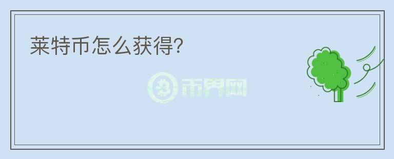 萊特幣怎么獲得？