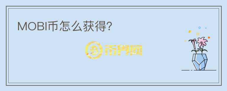 MOBI幣怎么獲得？
