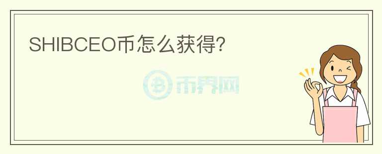 SHIBCEO幣怎么獲得？
