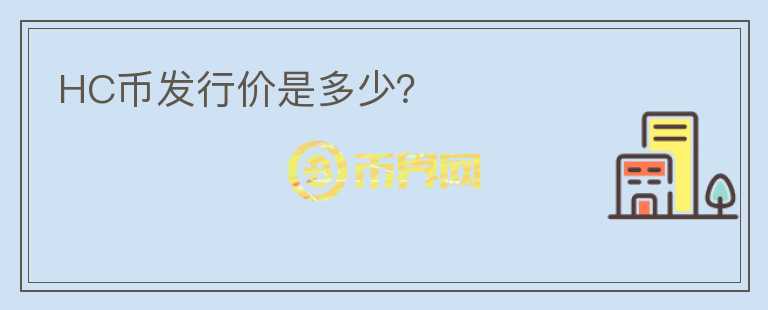 HC幣發(fā)行價(jià)是多少？