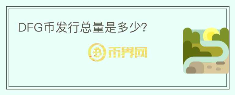 DFG幣發(fā)行總量是多少？