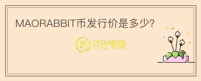 MAORABBIT幣發(fā)行價(jià)是多少？