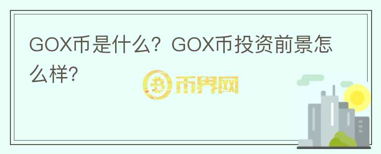 GOX幣是什么？GOX幣投資前景怎么樣？