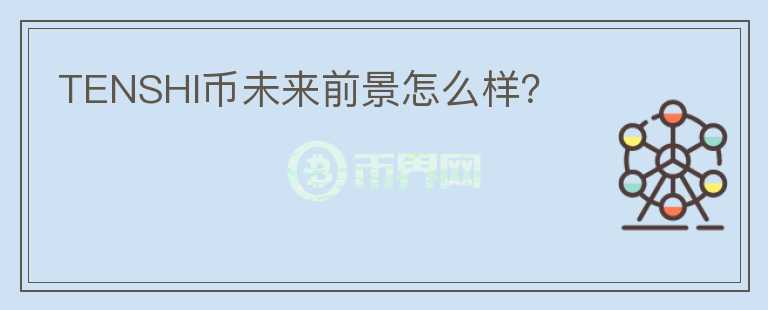 TENSHI幣未來(lái)前景怎么樣？