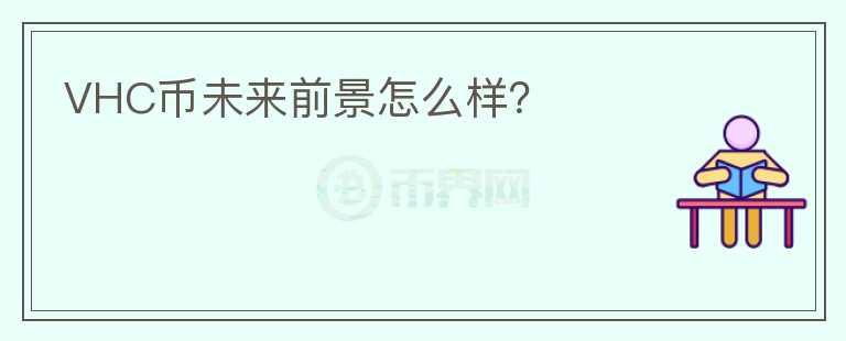 VHC幣未來(lái)前景怎么樣？