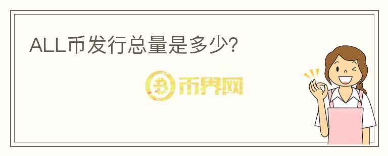 ALL幣發(fā)行總量是多少？