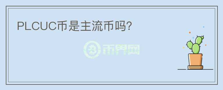 PLCUC幣是主流幣嗎？