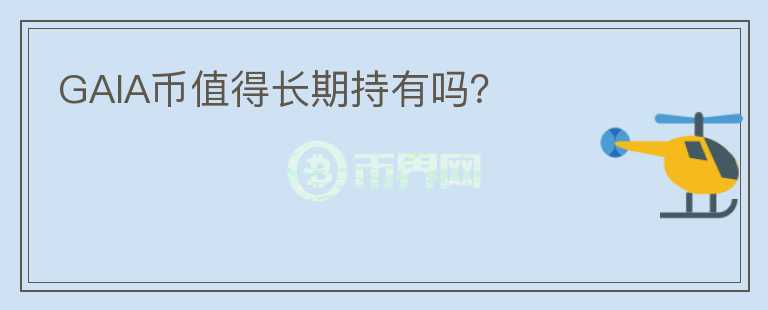 GAIA幣值得長(zhǎng)期持有嗎？