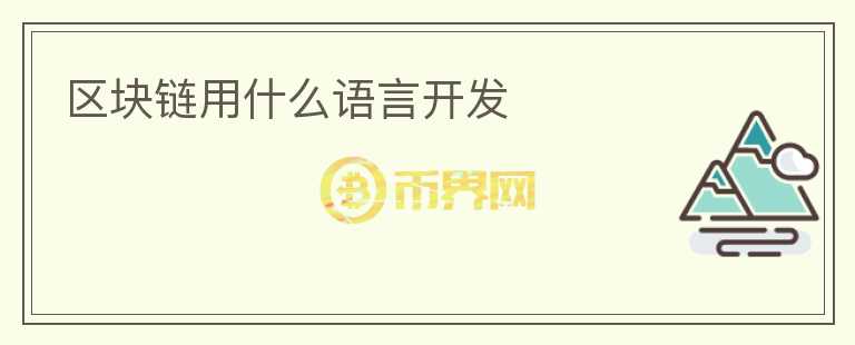 區(qū)塊鏈用什么語(yǔ)言開(kāi)發(fā)