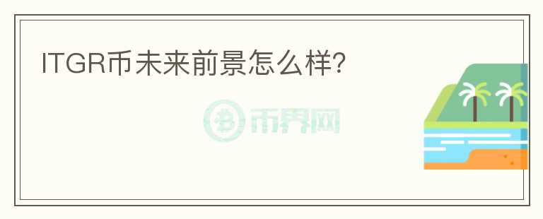ITGR幣未來前景怎么樣？
