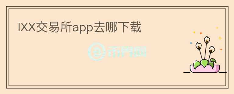 IXX交易所app去哪下載