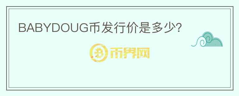 BABYDOUG幣發(fā)行價(jià)是多少？