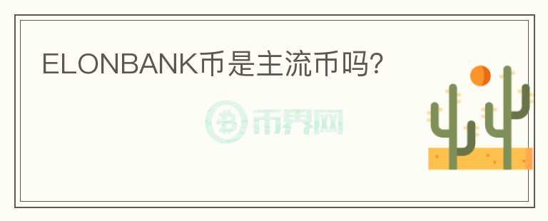 ELONBANK幣是主流幣嗎？