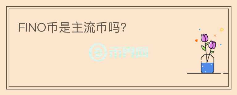 FINO幣是主流幣嗎？