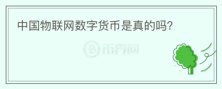 中國物聯(lián)網(wǎng)數(shù)字貨幣是真的嗎？