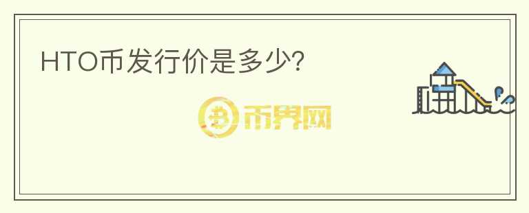 HTO幣發(fā)行價(jià)是多少？