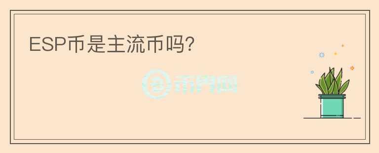 ESP幣是主流幣嗎？