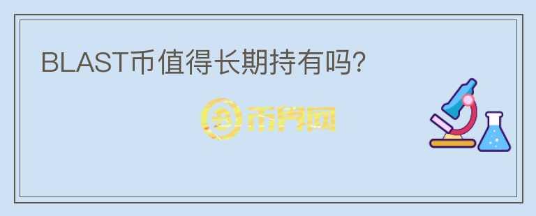 BLAST幣值得長(zhǎng)期持有嗎？