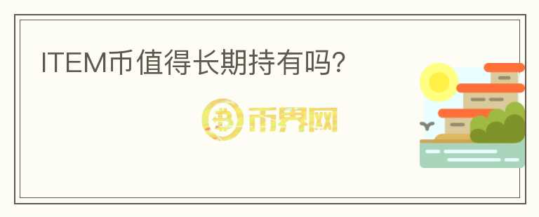 ITEM幣值得長(zhǎng)期持有嗎？