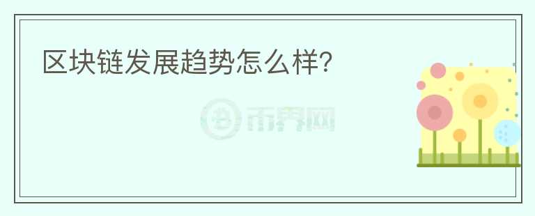 區(qū)塊鏈發(fā)展趨勢(shì)怎么樣？