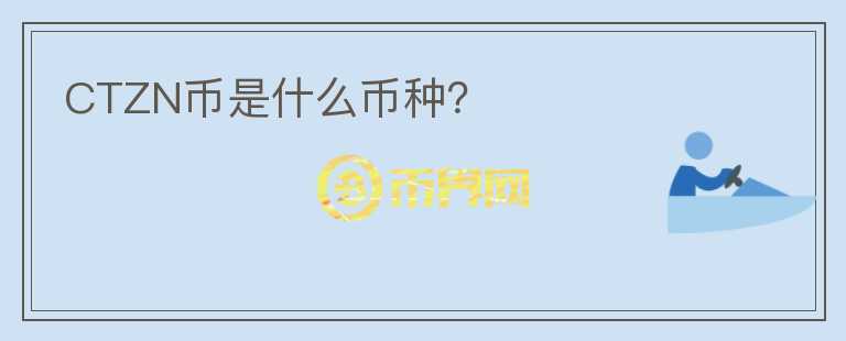 CTZN幣是什么幣種？
