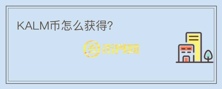 KALM幣怎么獲得？