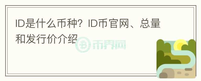 ID是什么幣種？ID幣官網(wǎng)、總量和發(fā)行價介紹