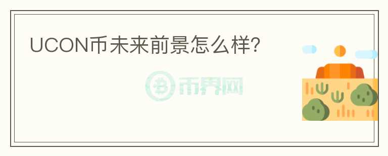 UCON幣未來(lái)前景怎么樣？