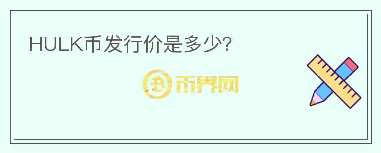 HULK幣發(fā)行價(jià)是多少？