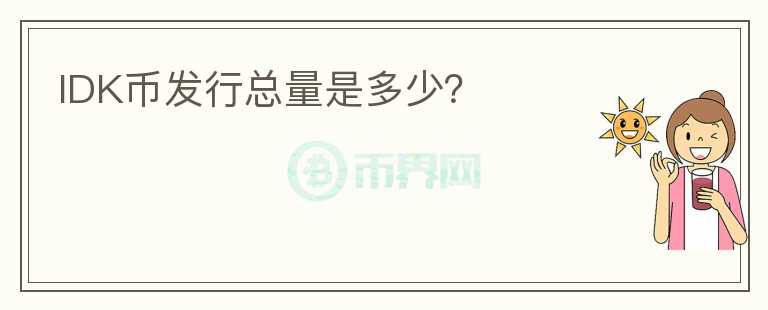 IDK幣發(fā)行總量是多少？