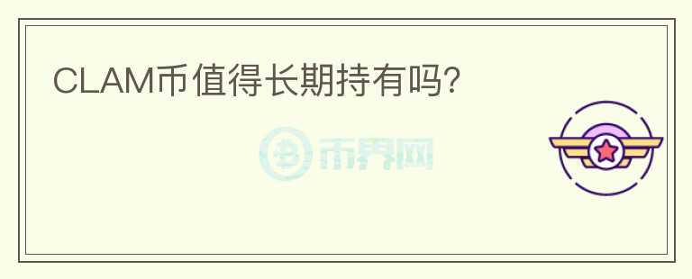 CLAM幣值得長(zhǎng)期持有嗎？
