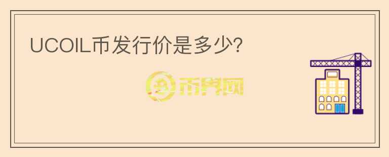 UCOIL幣發(fā)行價(jià)是多少？