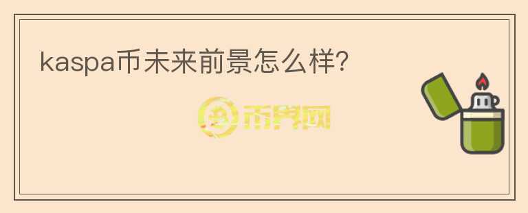 kaspa幣未來(lái)前景怎么樣？