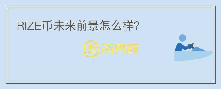 RIZE幣未來前景怎么樣？
